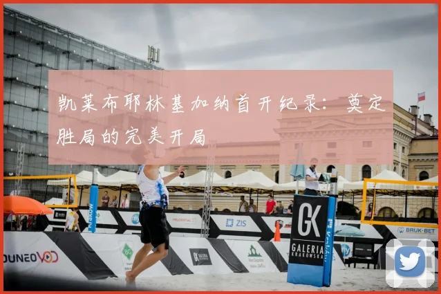 凯莱布耶林基加纳首开纪录:奠定胜局的完美开局